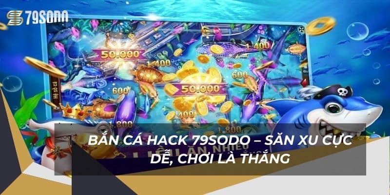 Bắn Cá Hack 79Sodo – Săn Xu Cực Dễ, Chơi Là Thắng 8 ban-ca-hack-79sodo-–-san-xu-cuc-de-choi-la-thang