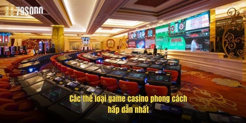 cac-the-loai-game-casino-phong-cach-hap-dan-nhat
