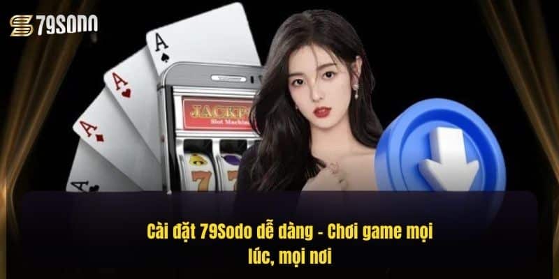 cai-dat-79sodo-de-dang-–-choi-game-moi-luc-moi-noi