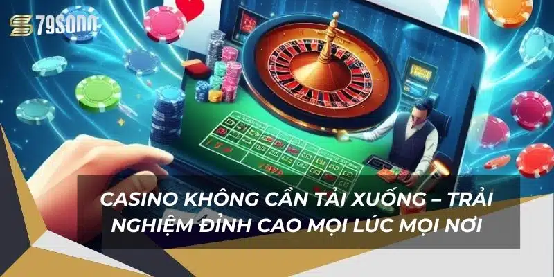 Casino Không Cần Tải Xuống – Trải Nghiệm Đỉnh Cao Mọi Lúc Mọi Nơi 1 casino-khong-can-tai-xuong-–-trai-nghiem-dinh-cao-moi-luc-moi-noi