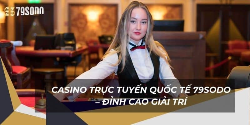 Casino Trực Tuyến Quốc Tế 79Sodo – Đỉnh Cao Giải Trí 5 casino-truc-tuyen-quoc-te-79sodo-–-dinh-cao-giai-tri