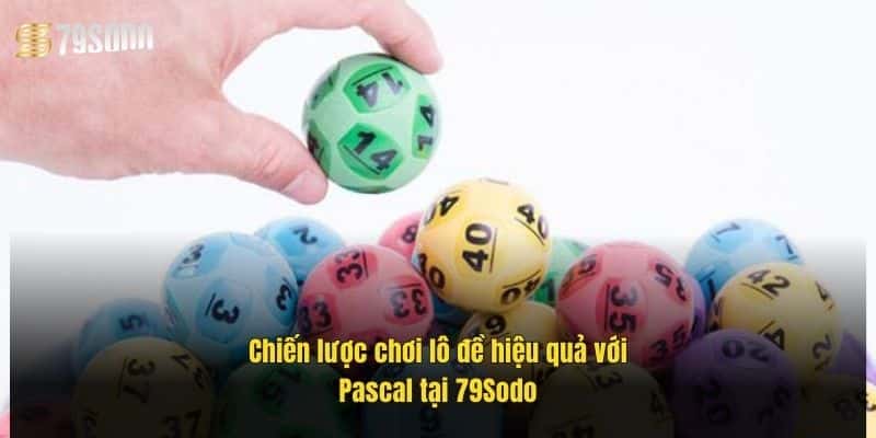 chien-luoc-choi-lo-de-hieu-qua-voi-pascal-tai-79sodo