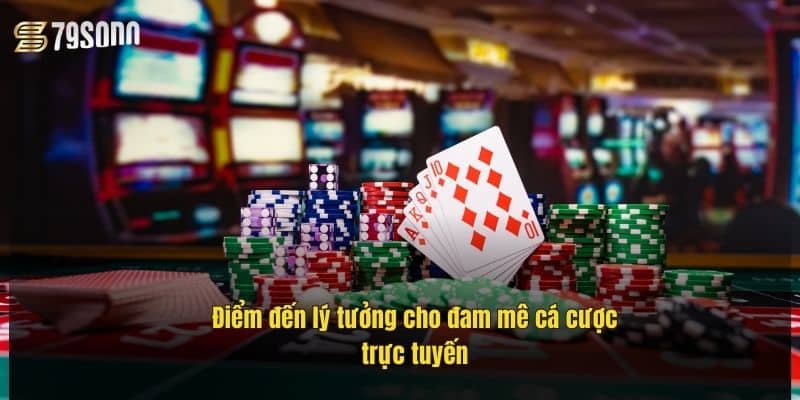 Điểm đến lý tưởng cho đam mê cá cược trực tuyến