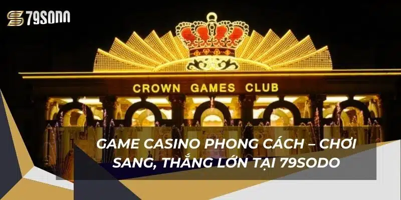 game-casino-phong-cach-–-choi-sang-thang-lon-tai-79sodo