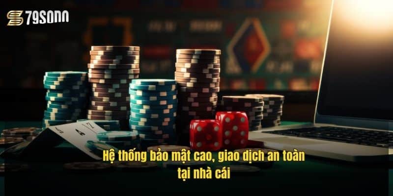 Hệ thống bảo mật cao, giao dịch an toàn tại nhà cái
