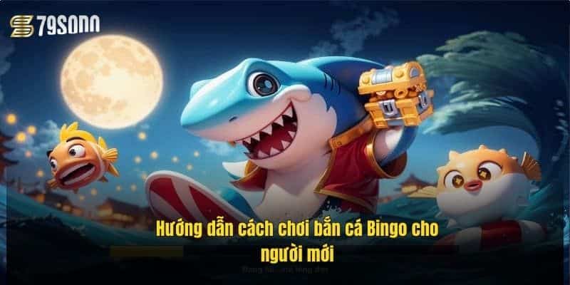 Bắn Cá Bingo 79Sodo – Săn Thưởng Lớn, Giải Trí Cực Đỉnh 2 huong-dan-cach-choi-ban-ca-bingo-cho-nguoi-moi