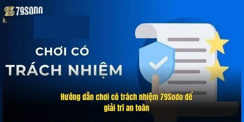 Chơi Có Trách Nhiệm 79Sodo – Bí Quyết Kiểm Soát Cuộc Chơi 1 huong-dan-choi-co-trach-nhiem-79sodo-de-giai-tri-an-toan