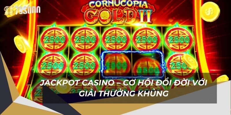 Jackpot Casino – Cơ Hội Đổi Đời Với Giải Thưởng Khủng 11 jackpot-casino-–-co-hoi-doi-doi-voi-giai-thuong-khung