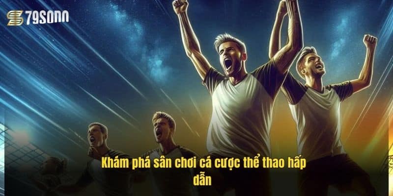 kham-pha-san-choi-ca-cuoc-the-thao-hap-dan-