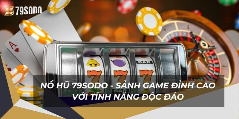 Nổ Hũ 79Sodo - Sảnh Game Đỉnh Cao Với Tính Năng Độc Đáo 5 no-hu-79sodo-sanh-game-dinh-cao-voi-tinh-nang-doc-dao