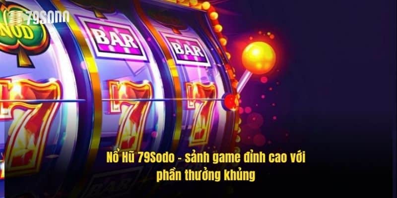 no-hu-79sodo-–-sanh-game-dinh-cao-voi-phan-thuong-khung