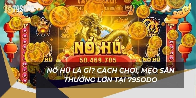 Nổ Hũ Là Gì? Cách Chơi, Mẹo Săn Thưởng Lớn Tại 79Sodo 8 no-hu-la-gi-cach-choi-meo-san-thuong-lon-tai-79sodo