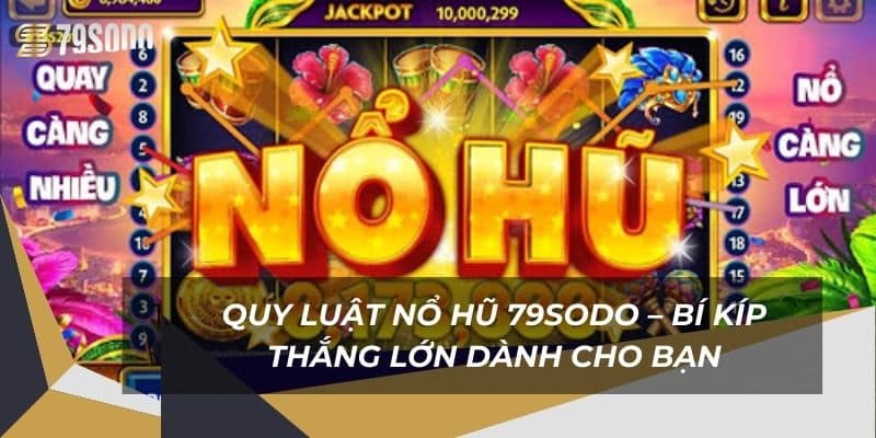 Quy Luật Nổ Hũ 79Sodo – Bí Kíp Thắng Lớn Dành Cho Bạn 9 quy-luat-no-hu-79sodo-–-bi-kip-thang-lon-danh-cho-ban