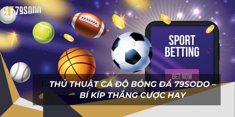 Cách Cá Độ Bóng Đá Tài Xỉu 79Sodo – Bí Kíp Thắng Lớn 11 thu-thuat-ca-do-bong-da-79sodo-–-bi-kip-thang-cuoc-hay