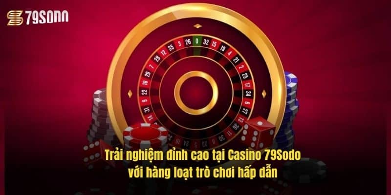 trai-nghiem-dinh-cao-tai-casino-79sodo-voi-hang-loat-tro-choi-hap-dan