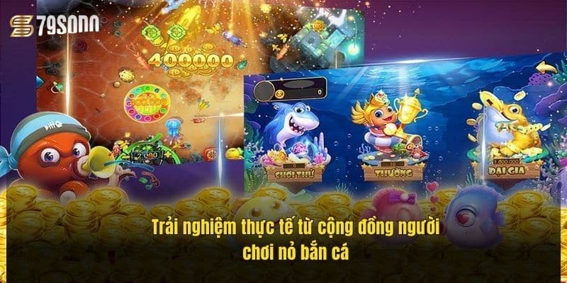 trai-nghiem-thuc-te-tu-cong-dong-nguoi-choi-no-ban-ca