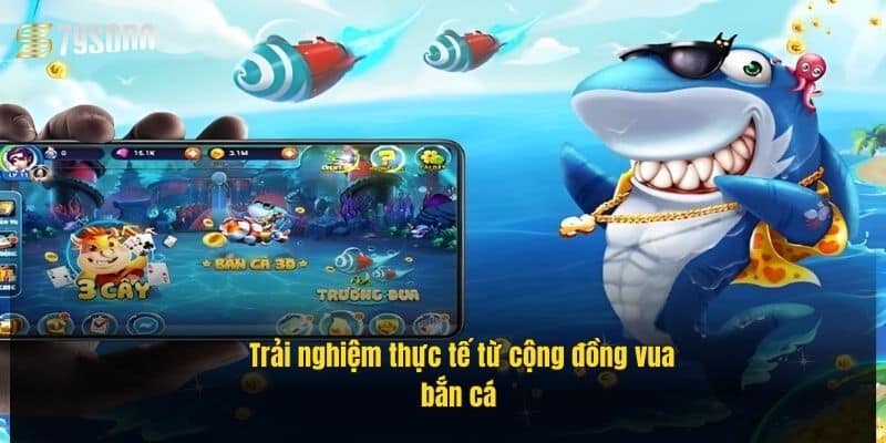 trai-nghiem-thuc-te-tu-cong-dong-vua-ban-ca-