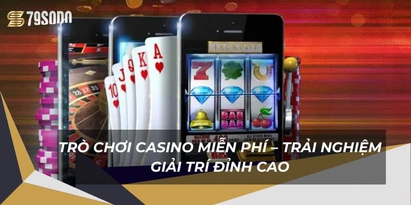 Trò Chơi Casino Miễn Phí – Trải Nghiệm Giải Trí Đỉnh Cao 7 tro-choi-casino-mien-phi-–-trai-nghiem-giai-tri-dinh-cao