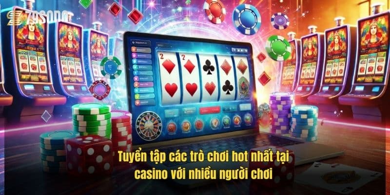 tuyen-tap-cac-tro-choi-hot-nhat-tai-casino-voi-nhieu-nguoi-choi