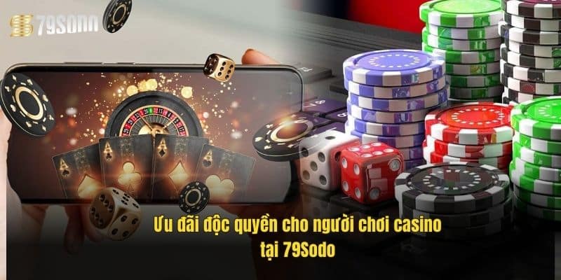 uu-dai-doc-quyen-cho-nguoi-choi-casino-tai-79sodo