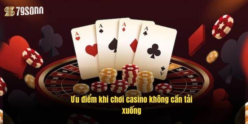 Casino Không Cần Tải Xuống – Trải Nghiệm Đỉnh Cao Mọi Lúc Mọi Nơi 4 uu-diem-khi-choi-casino-khong-can-tai-xuong